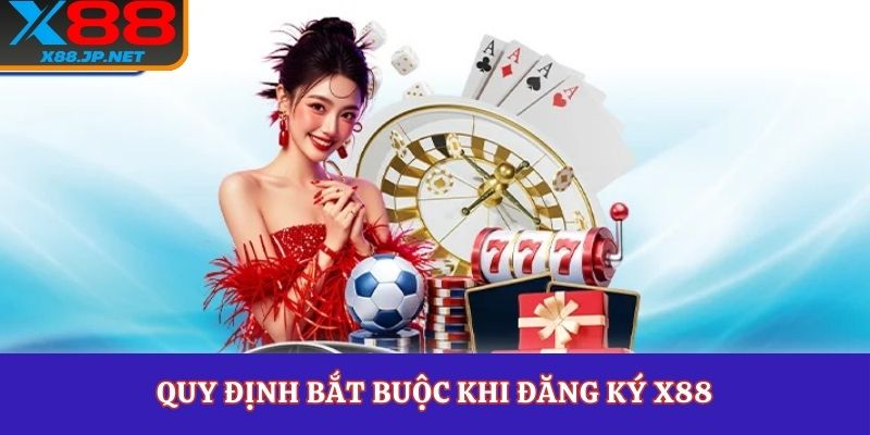 Quy định bắt buộc khi đăng ký X88