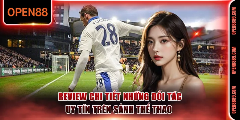 Loạt đối tác uy tín hàng liên kết với sảnh thể thao Open88