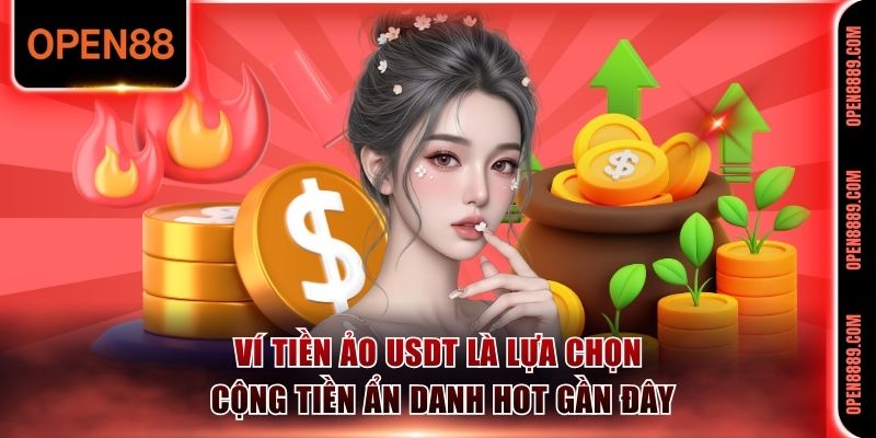 Ví tiền ảo USDT là lựa chọn cộng tiền ẩn danh hot gần đây